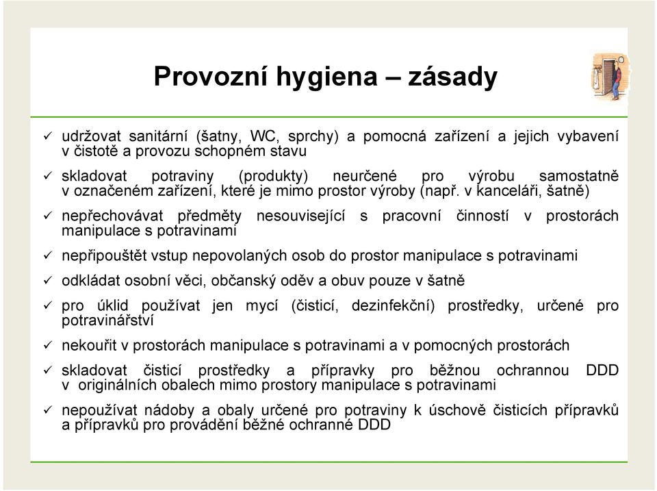 v kanceláři, šatně) nepřechovávat předměty nesouvisející s pracovní činností v prostorách manipulace s potravinami nepřipouštět vstup nepovolaných osob do prostor manipulace s potravinami odkládat