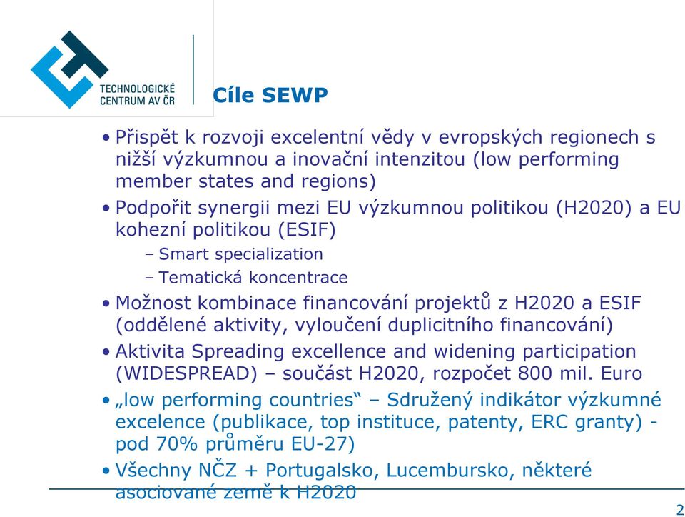 vyloučení duplicitního financování) Aktivita Spreading excellence and widening participation (WIDESPREAD) součást H2020, rozpočet 800 mil.