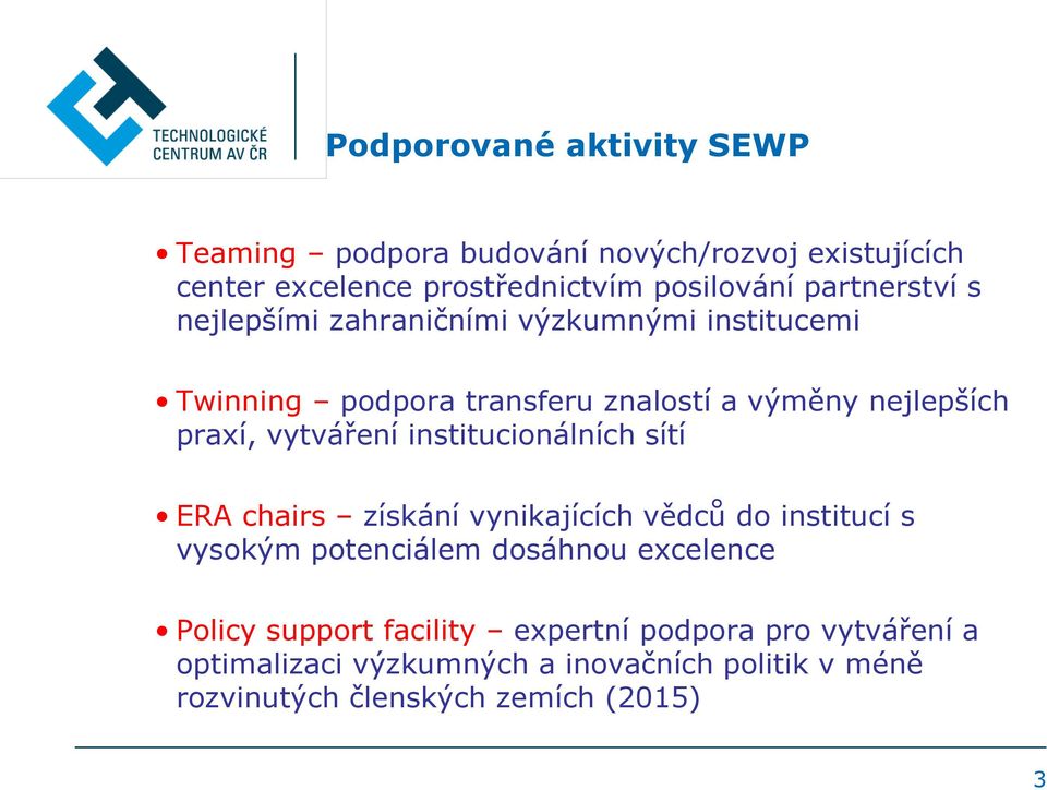 vytváření institucionálních sítí ERA chairs získání vynikajících vědců do institucí s vysokým potenciálem dosáhnou excelence