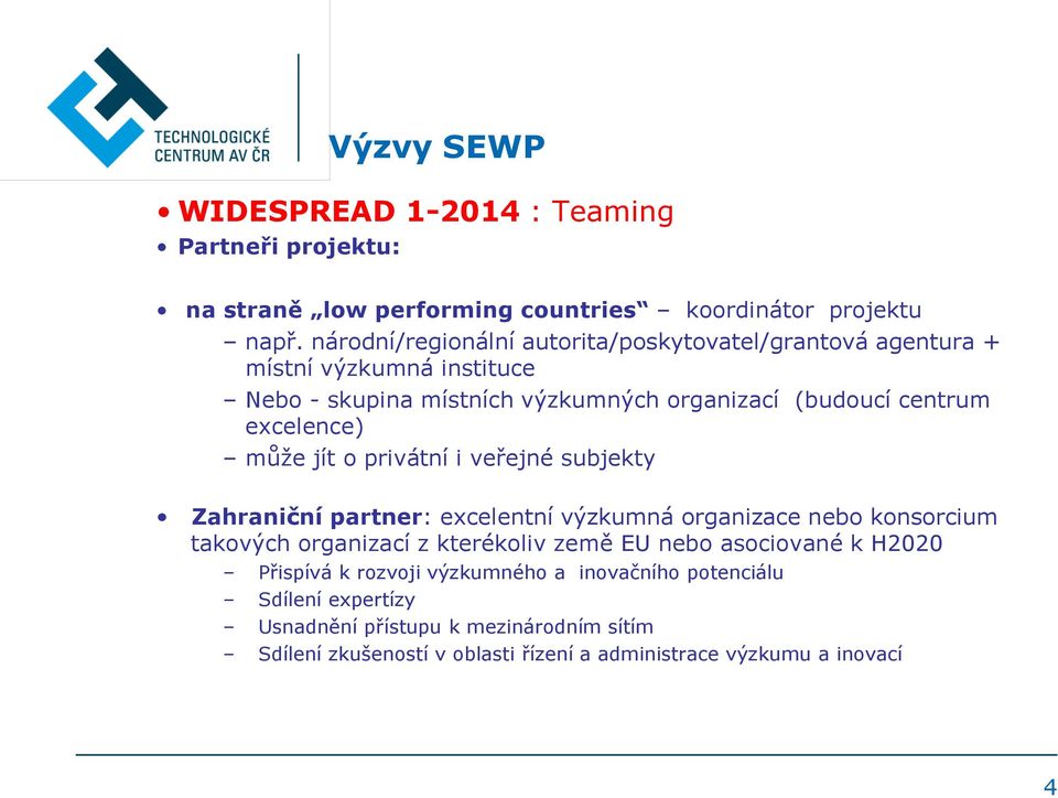 excelence) může jít o privátní i veřejné subjekty Zahraniční partner: excelentní výzkumná organizace nebo konsorcium takových organizací z kterékoliv země