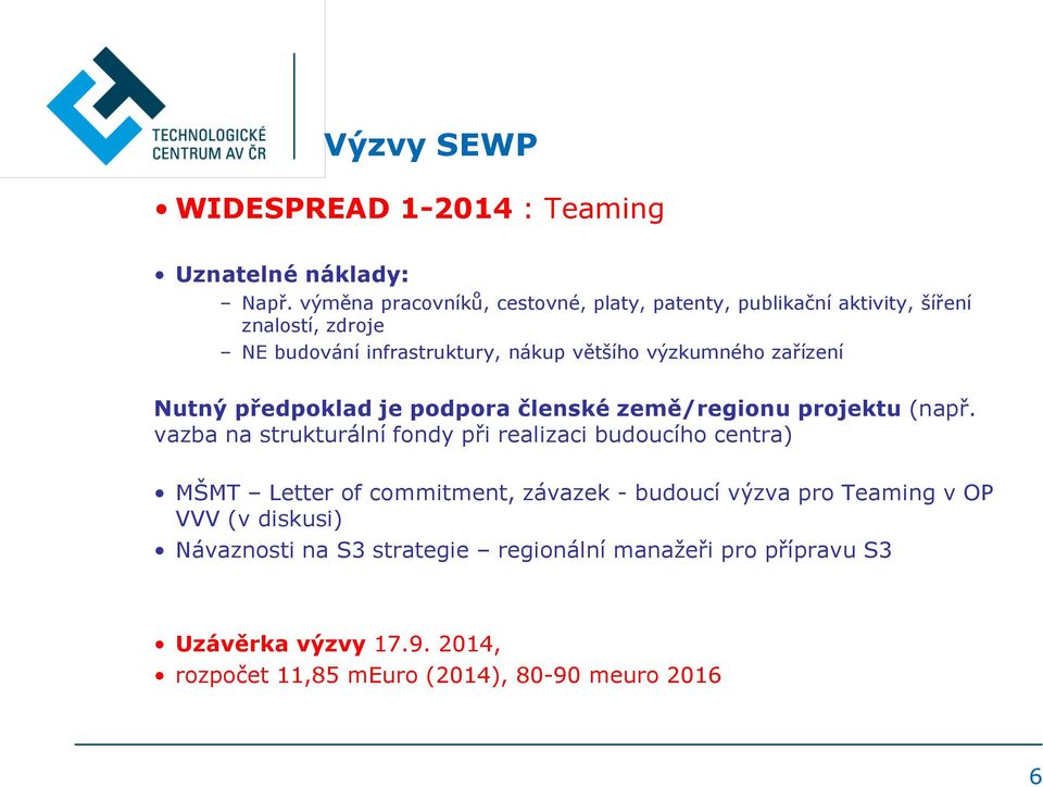 výzkumného zařízení Nutný předpoklad je podpora členské země/regionu projektu (např.