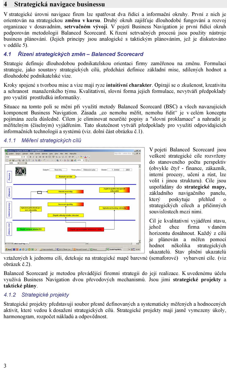 K řízení setrvačných prcesů jsu pužity nástrje business plánvání. (Jejich principy jsu analgické s taktickým plánváním, jež je diskutván v ddíle 5). 4.