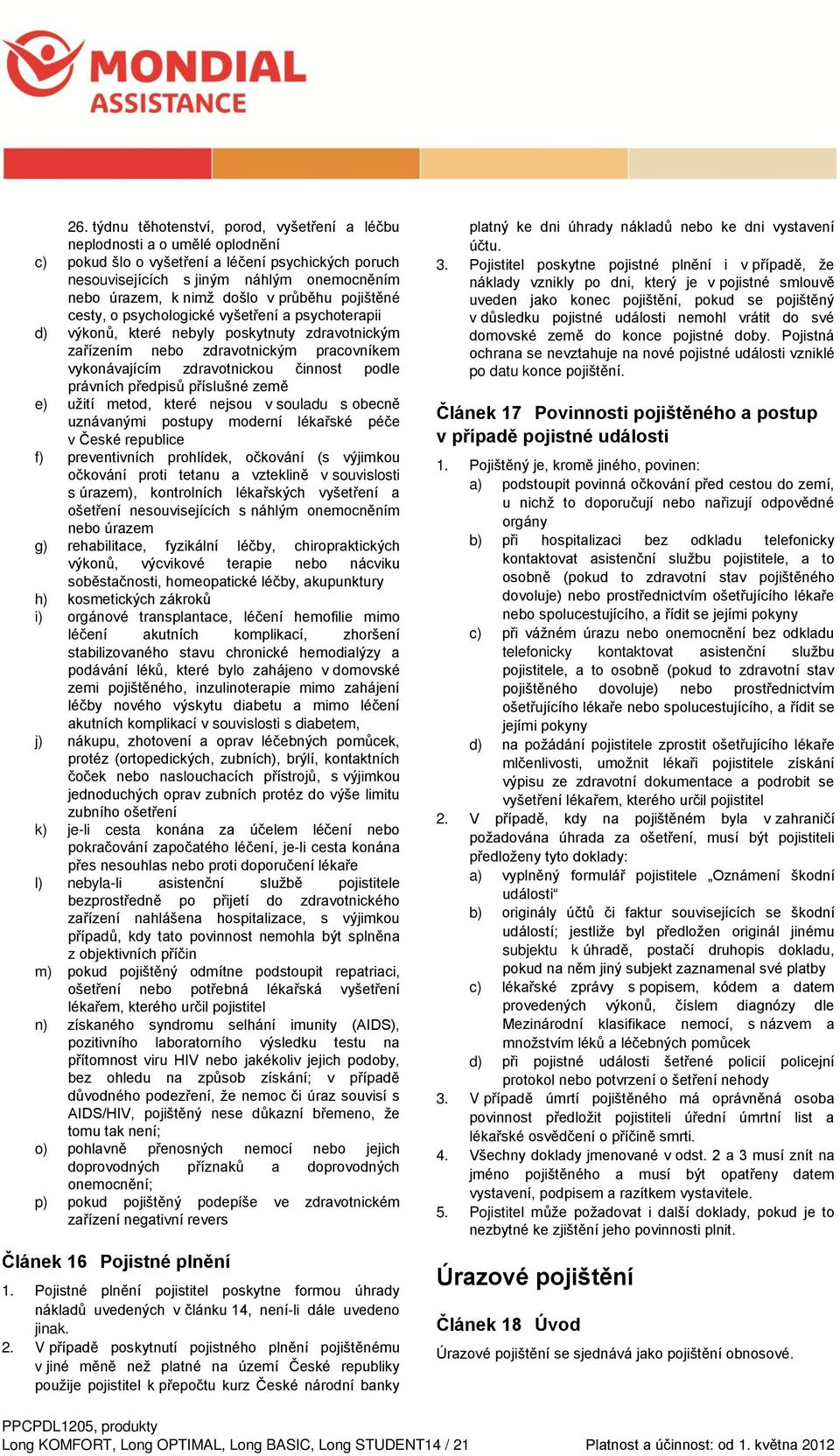 činnost podle právních předpisů příslušné země e) užití metod, které nejsou v souladu s obecně uznávanými postupy moderní lékařské péče v České republice f) preventivních prohlídek, očkování (s