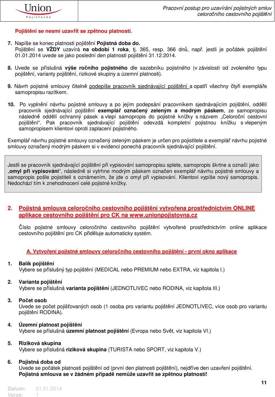 Uvede se příslušná výše ročního pojistného dle sazebníku pojistného (v závislosti od zvoleného typu pojištění, varianty pojištění, rizikové skupiny a územní platnosti). 9.