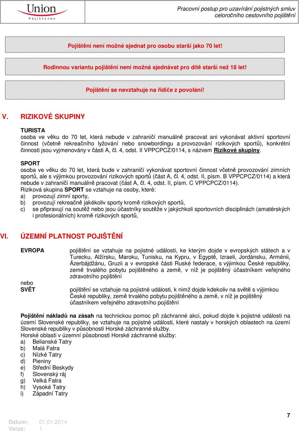 rizikových sportů), konkrétní činnosti jsou vyjmenovány v části A, čl. 4, odst. II VPPCPCZ/0114, s názvem Rizikové skupiny.