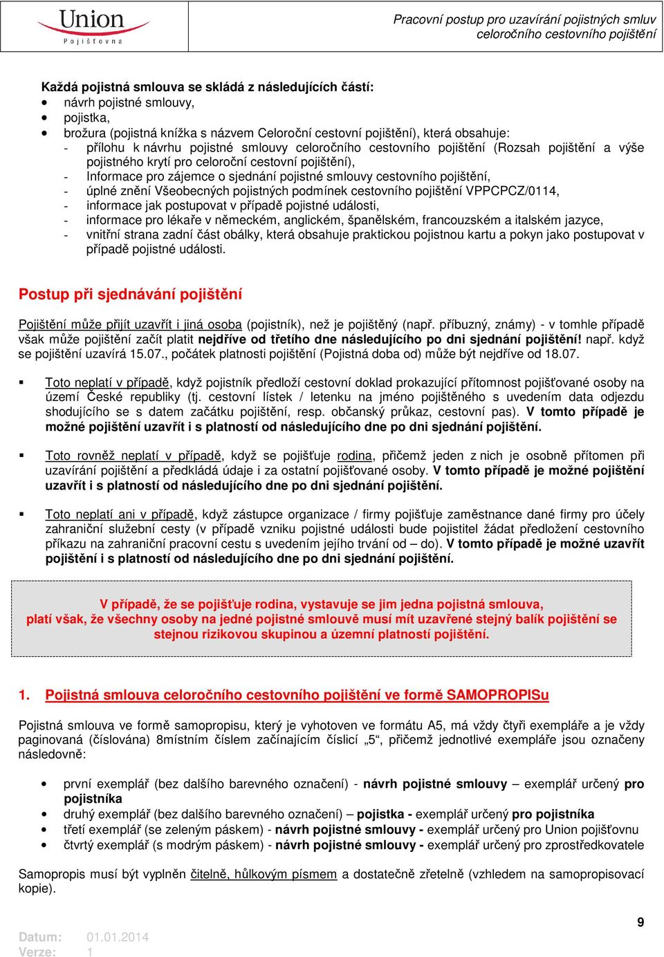 podmínek cestovního pojištění VPPCPCZ/0114, - informace jak postupovat v případě pojistné události, - informace pro lékaře v německém, anglickém, španělském, francouzském a italském jazyce, - vnitřní