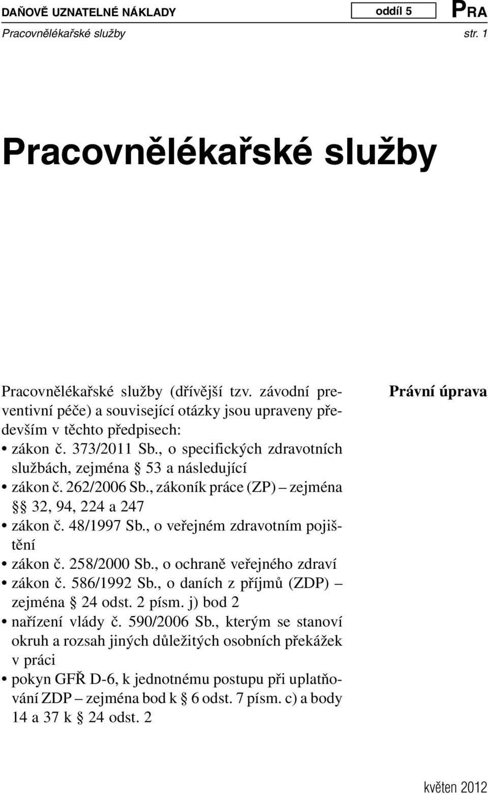 , o veřejném zdravotním pojištění zákon č. 258/2000 Sb., o ochraně veřejného zdraví zákon č. 586/1992 Sb., o daních z příjmů (ZDP) zejména 24 odst. 2 písm.