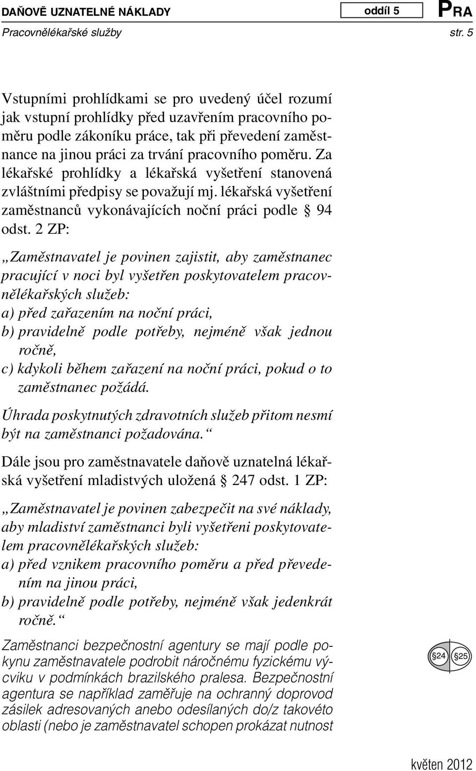 poměru. Za lékařské prohlídky a lékařská vyšetření stanovená zvláštními předpisy se považují mj. lékařská vyšetření zaměstnanců vykonávajících noční práci podle 94 odst.