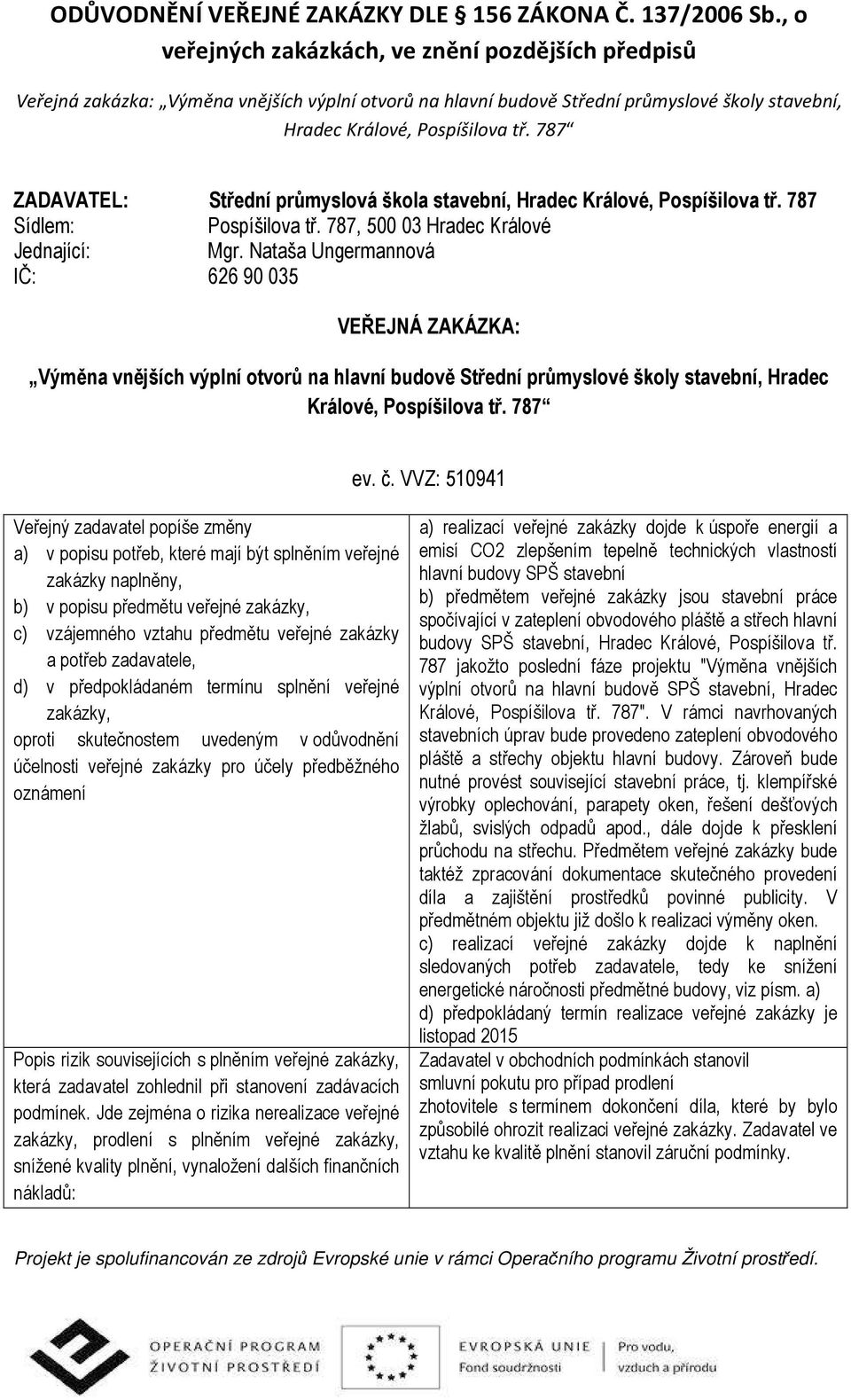 VVZ: 510941 Veřejný zadavatel popíše změny a) v popisu potřeb, které mají být splněním veřejné zakázky naplněny, b) v popisu předmětu veřejné zakázky, c) vzájemného vztahu předmětu veřejné zakázky a