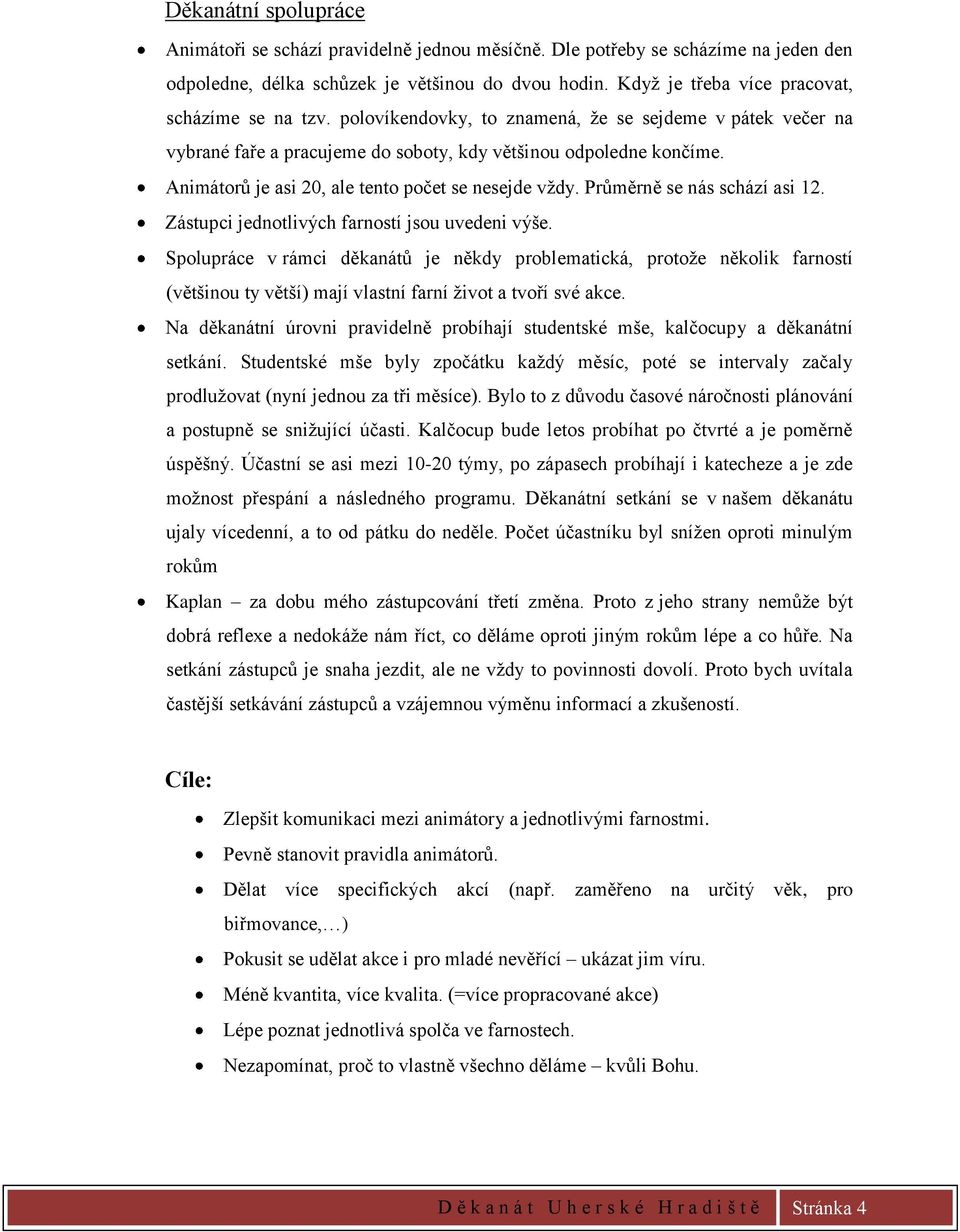 Animátorů je asi 20, ale tento počet se nesejde vždy. Průměrně se nás schází asi 12. Zástupci jednotlivých farností jsou uvedeni výše.