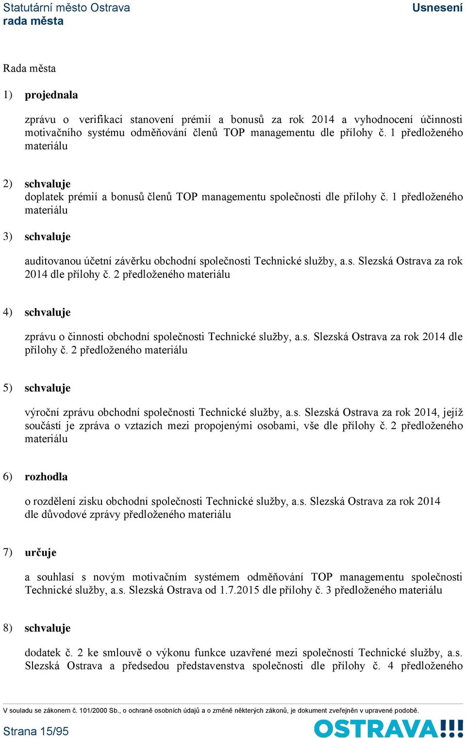 1 předloženého materiálu 3) schvaluje auditovanou účetní závěrku obchodní společnosti Technické služby, a.s. Slezská Ostrava za rok 2014 dle přílohy č.