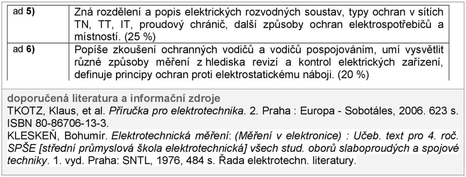 náboji. (20 %) doporučená literatura a informační zdroje TKOTZ, Klaus, et al. Příručka pro elektrotechnika. 2. Praha : Europa - Sobotáles, 2006. 623 s. ISBN 80-86706-13-3. KLESKEŇ, Bohumír.