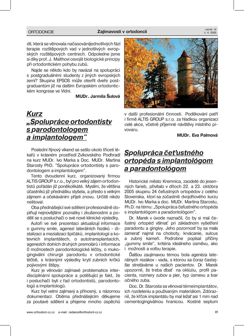 Skupina EPSOS může otevřít dveře postgraduantům již na dalším Evropském ortodontickém kongrese ve Vídni. MUDr.