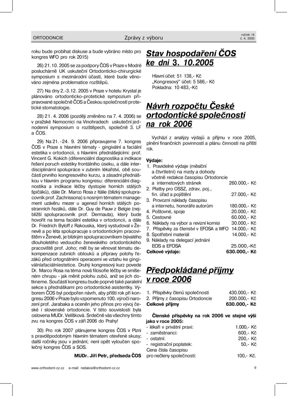 2005 v Praze v hotelu Krystal je plánováno ortodonticko-protetické sympozium připravované společně ČOS a Českou společností protetické stomatologie. 28) 21. 4.