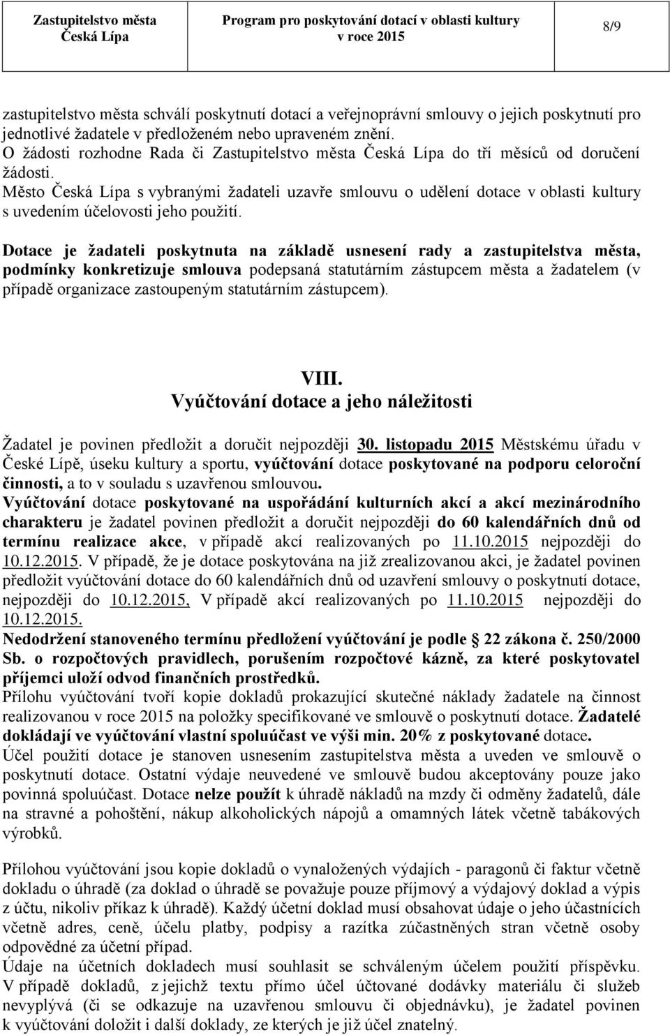 Dotace je žadateli poskytnuta na základě usnesení rady a zastupitelstva města, podmínky konkretizuje smlouva podepsaná statutárním zástupcem města a žadatelem (v případě organizace zastoupeným