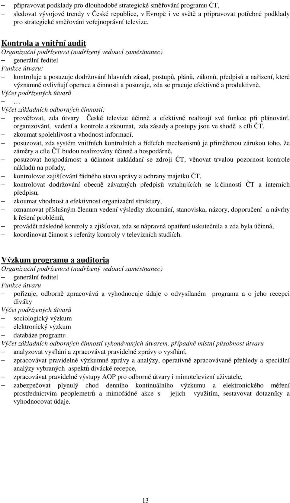 Kontrola a vnitřní audit generální ředitel : kontroluje a posuzuje dodržování hlavních zásad, postupů, plánů, zákonů, předpisů a nařízení, které významně ovlivňují operace a činnosti a posuzuje, zda