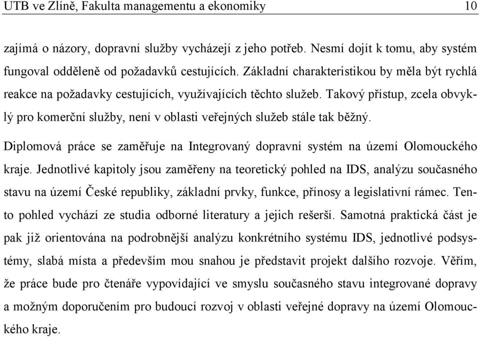 Takový přístup, zcela obvyklý pro komerční služby, není v oblasti veřejných služeb stále tak běžný. Diplomová práce se zaměřuje na Integrovaný dopravní systém na území Olomouckého kraje.