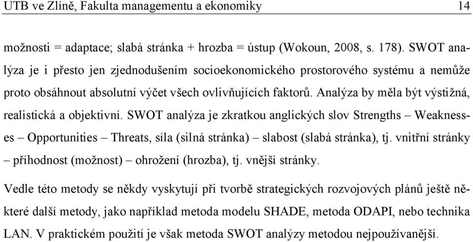 Analýza by měla být výstižná, realistická a objektivní. SWOT analýza je zkratkou anglických slov Strengths Weaknesses Opportunities Threats, síla (silná stránka) slabost (slabá stránka), tj.