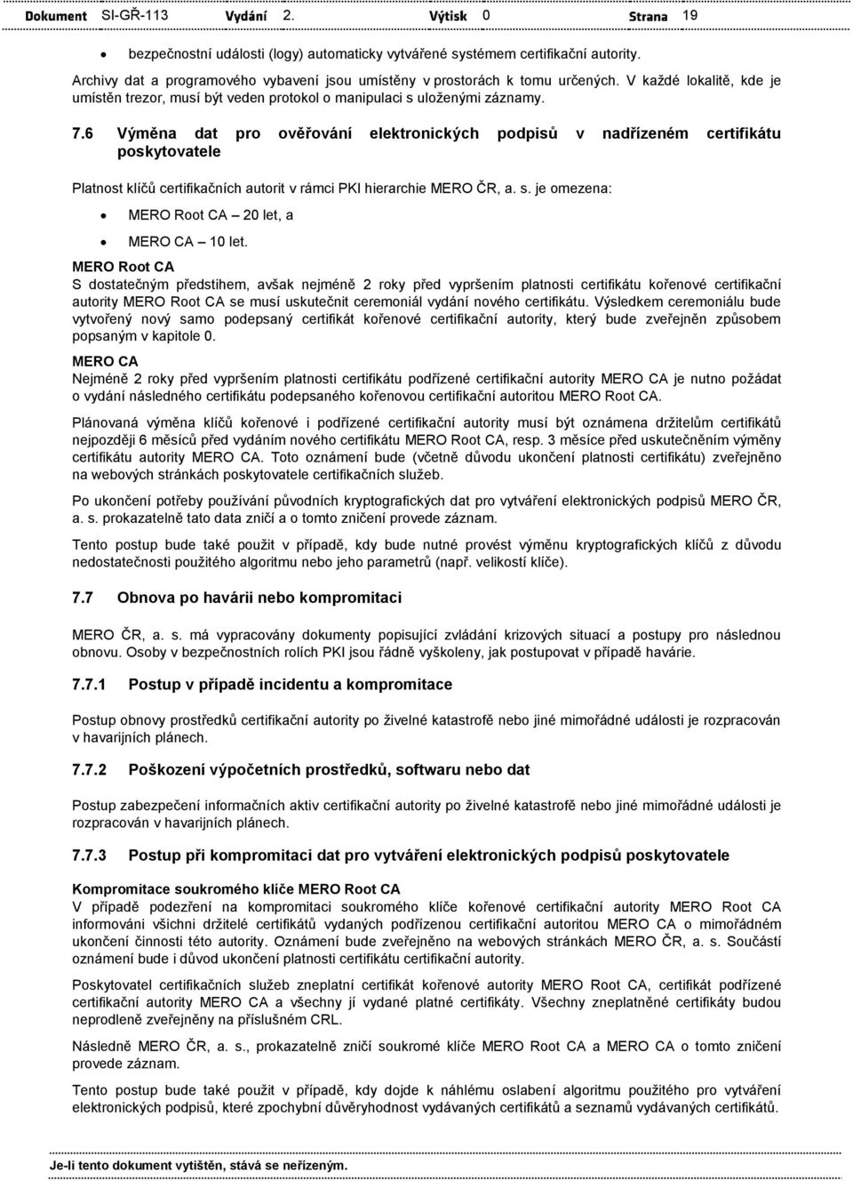 6 Výměna dat pro ověřování elektronických podpisů v nadřízeném poskytovatele Platnost klíčů ch autorit v rámci PKI hierarchie MERO ČR, a. s. je omezena: MERO Root CA 20 let, a MERO CA 10 let.