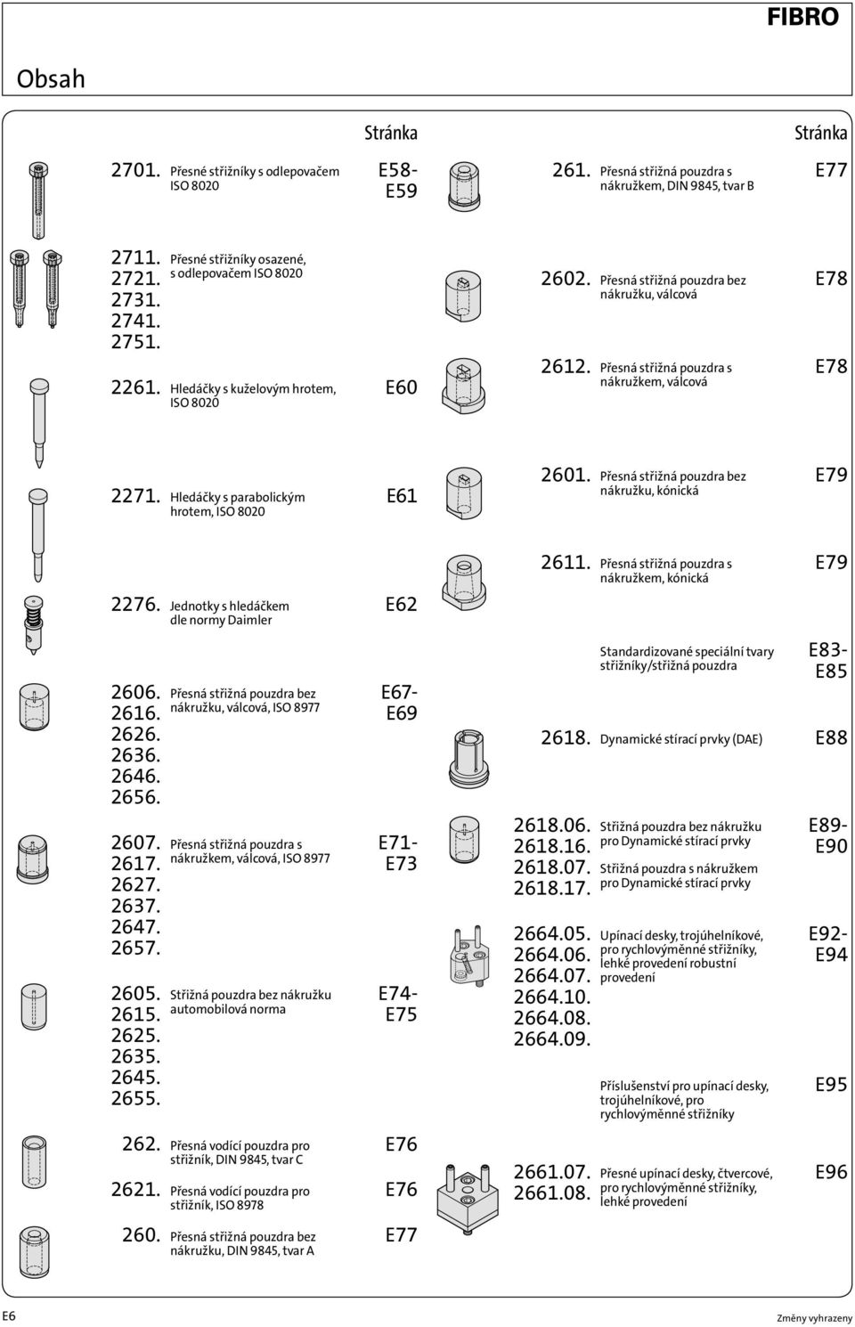 Přesná střižná pouzdra s nákružkem, válcová E78 E78 2271. Hledáčky s parabolickým hrotem, ISO 8020 E61 2601. Přesná střižná pouzdra bez nákružku, kónická E79 2276.