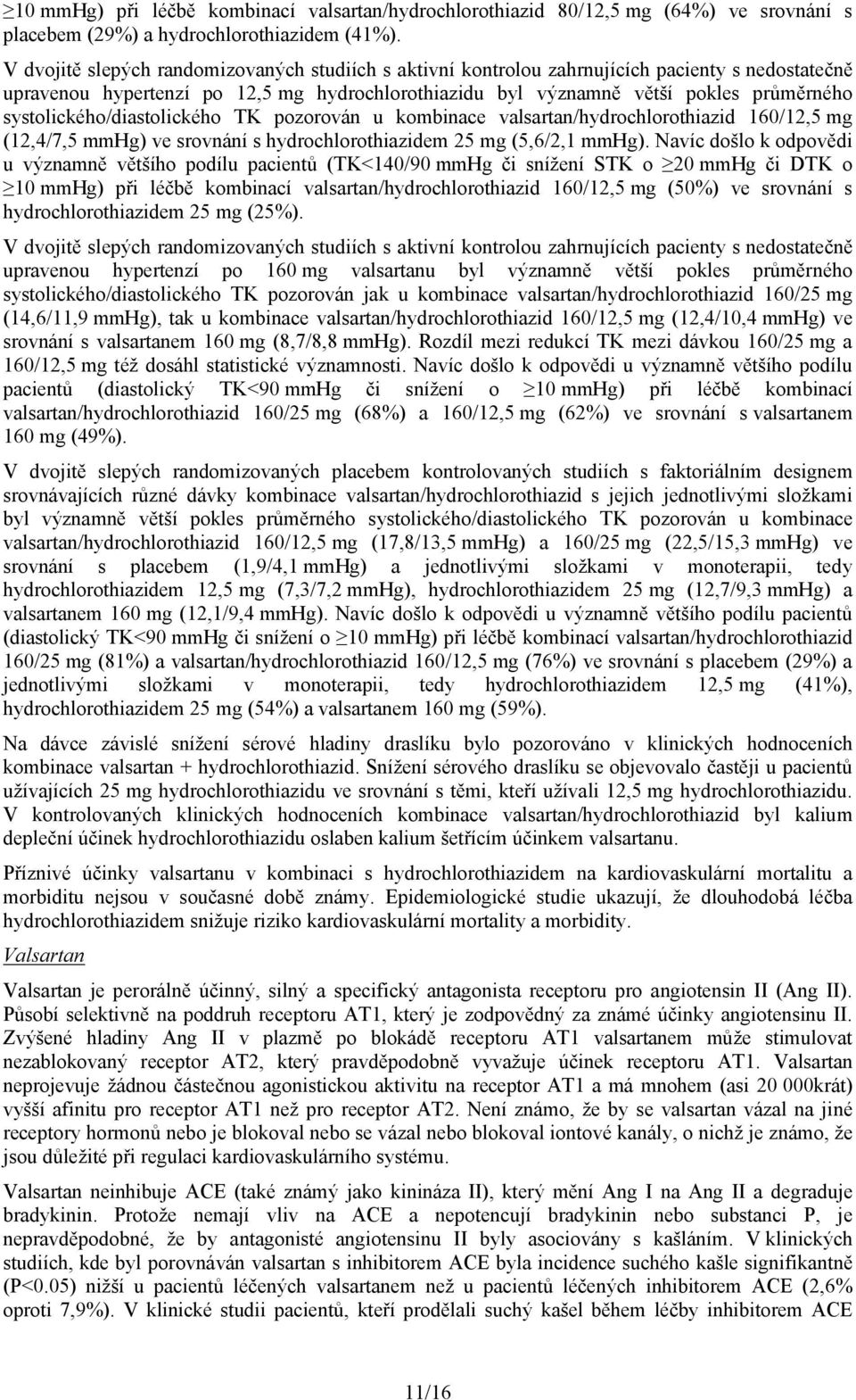 systolického/diastolického TK pozorován u kombinace valsartan/hydrochlorothiazid 160/12,5 mg (12,4/7,5 mmhg) ve srovnání s hydrochlorothiazidem 25 mg (5,6/2,1 mmhg).
