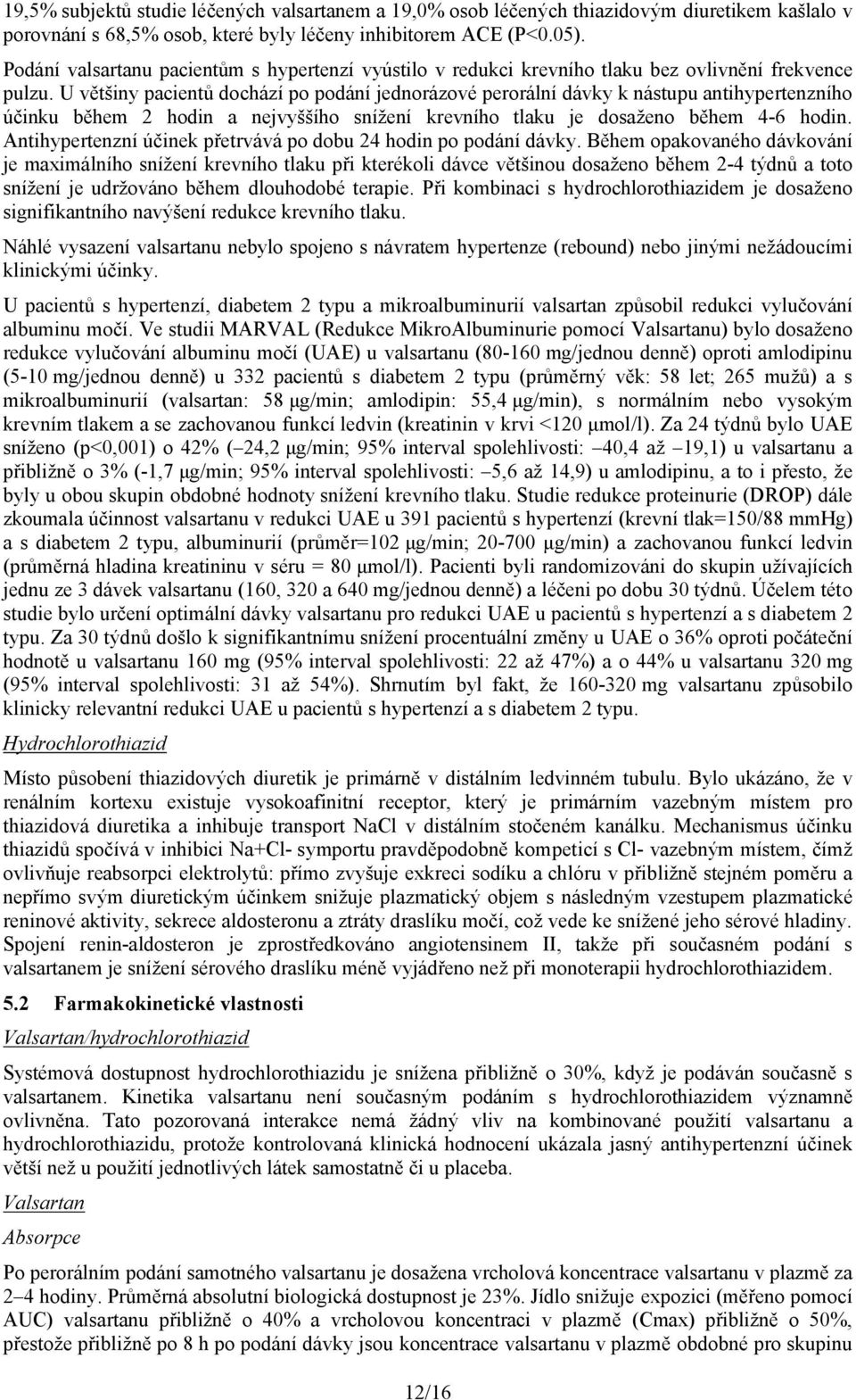 U většiny pacientů dochází po podání jednorázové perorální dávky k nástupu antihypertenzního účinku během 2 hodin a nejvyššího snížení krevního tlaku je dosaženo během 4-6 hodin.