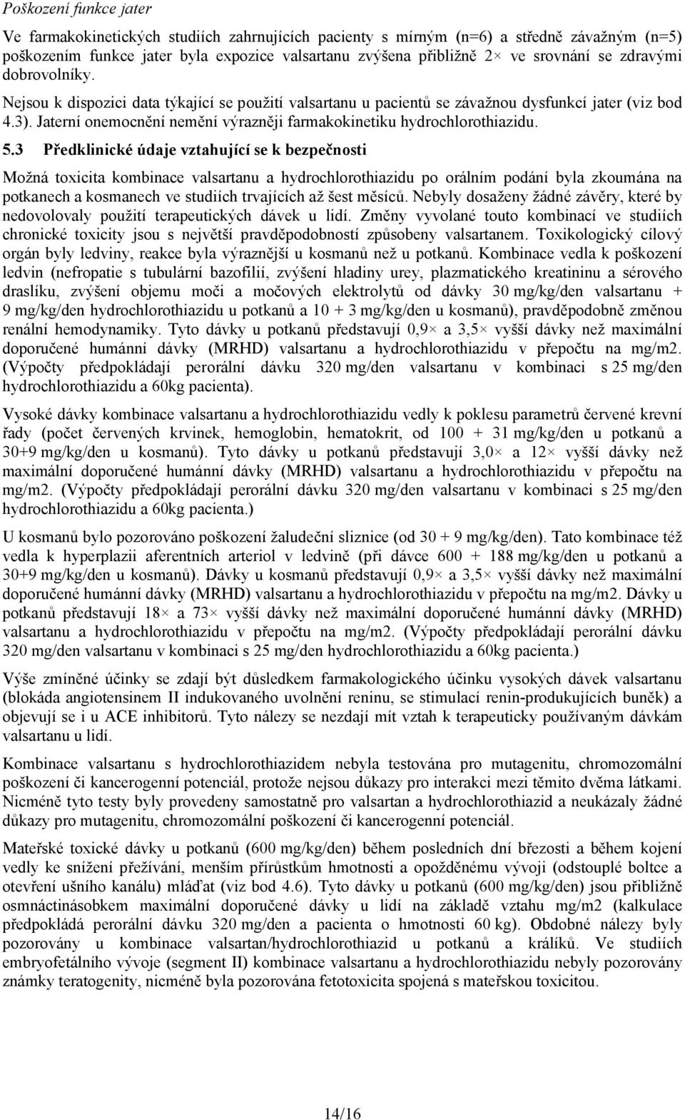 Jaterní onemocnění nemění výrazněji farmakokinetiku hydrochlorothiazidu. 5.