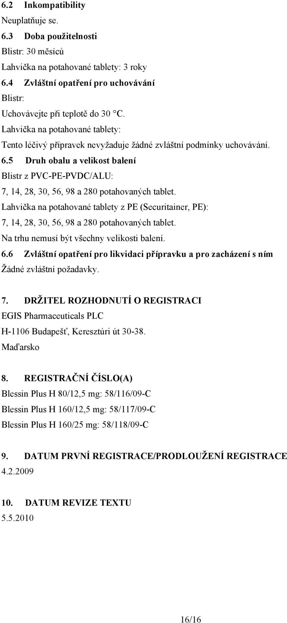 5 Druh obalu a velikost balení Blistr z PVC-PE-PVDC/ALU: 7, 14, 28, 30, 56, 98 a 280 potahovaných tablet.