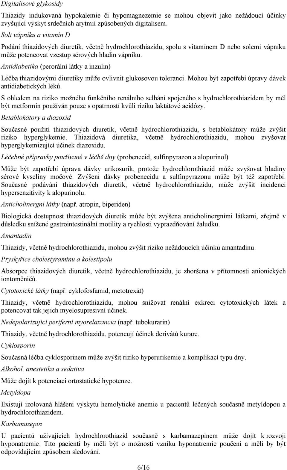 Antidiabetika (perorální látky a inzulin) Léčba thiazidovými diuretiky může ovlivnit glukosovou toleranci. Mohou být zapotřebí úpravy dávek antidiabetických léků.