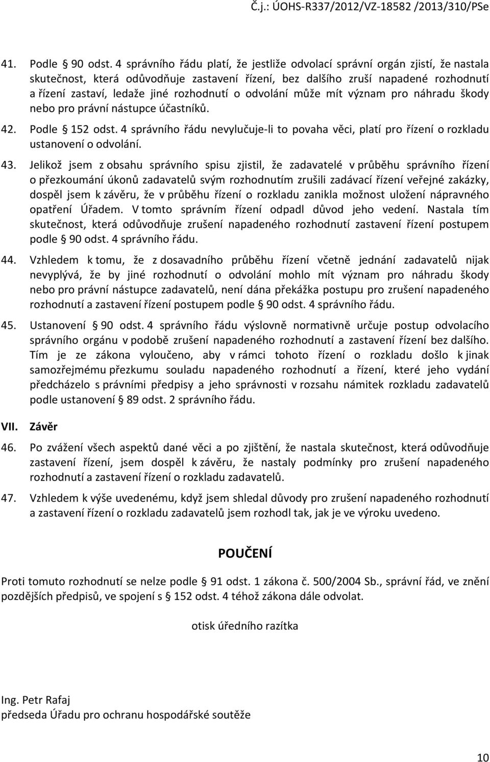 rozhodnutí o odvolání může mít význam pro náhradu škody nebo pro právní nástupce účastníků. 42. Podle 152 odst.