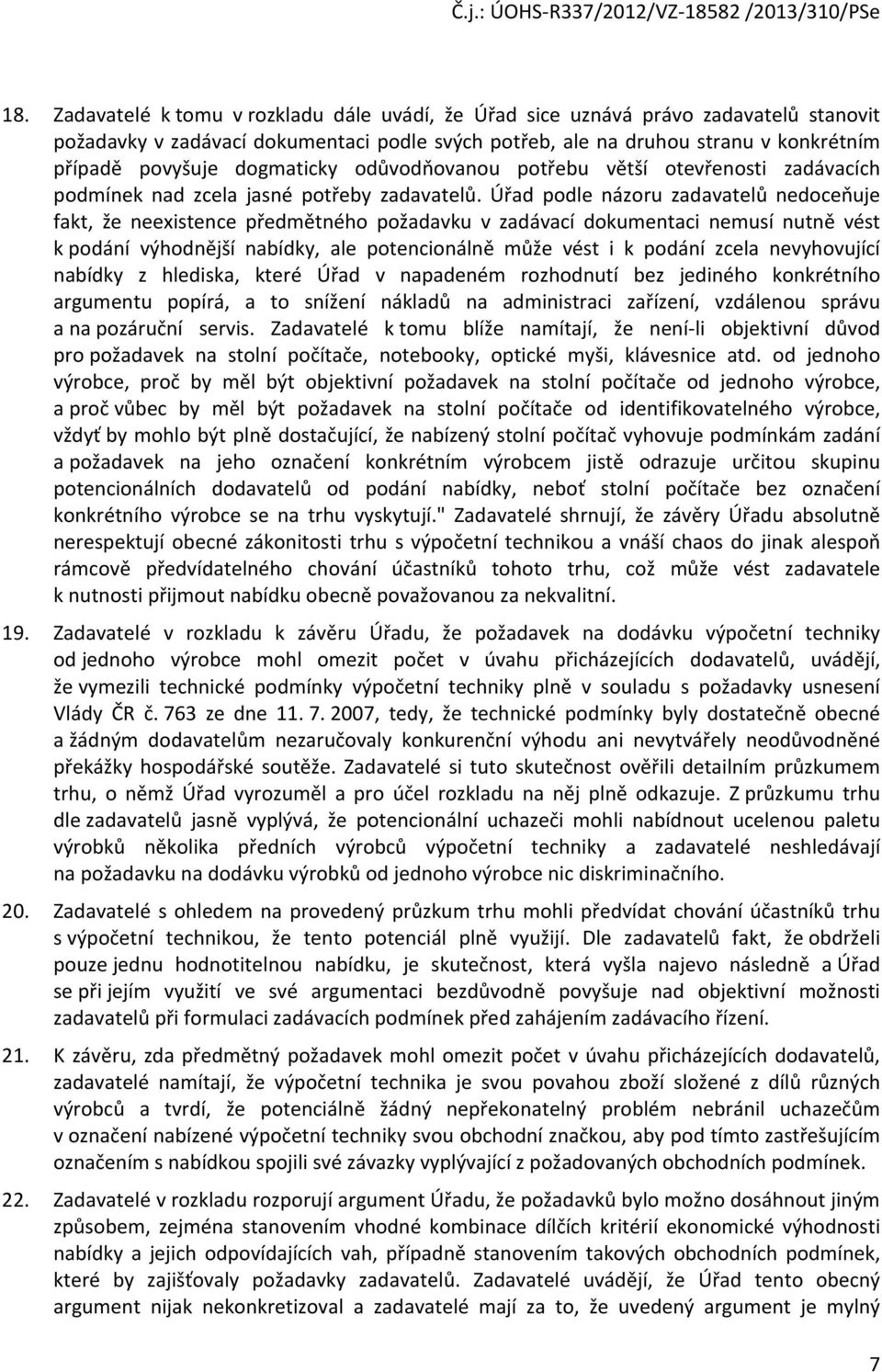 Úřad podle názoru zadavatelů nedoceňuje fakt, že neexistence předmětného požadavku v zadávací dokumentaci nemusí nutně vést k podání výhodnější nabídky, ale potencionálně může vést i k podání zcela