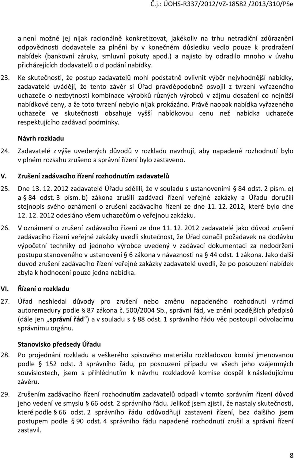 Ke skutečnosti, že postup zadavatelů mohl podstatně ovlivnit výběr nejvhodnější nabídky, zadavatelé uvádějí, že tento závěr si Úřad pravděpodobně osvojil z tvrzení vyřazeného uchazeče o nezbytnosti