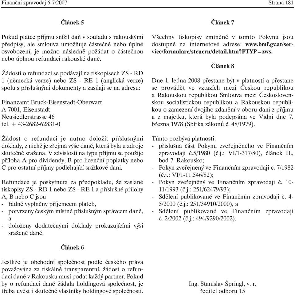 Žádosti o refundaci se podávají na tiskopisech ZS - RD 1 (německá verze) nebo ZS - RE 1 (anglická verze) spolu s příslušnými dokumenty a zasílají se na adresu: Finanzamt Bruck-Eisenstadt-Oberwart A