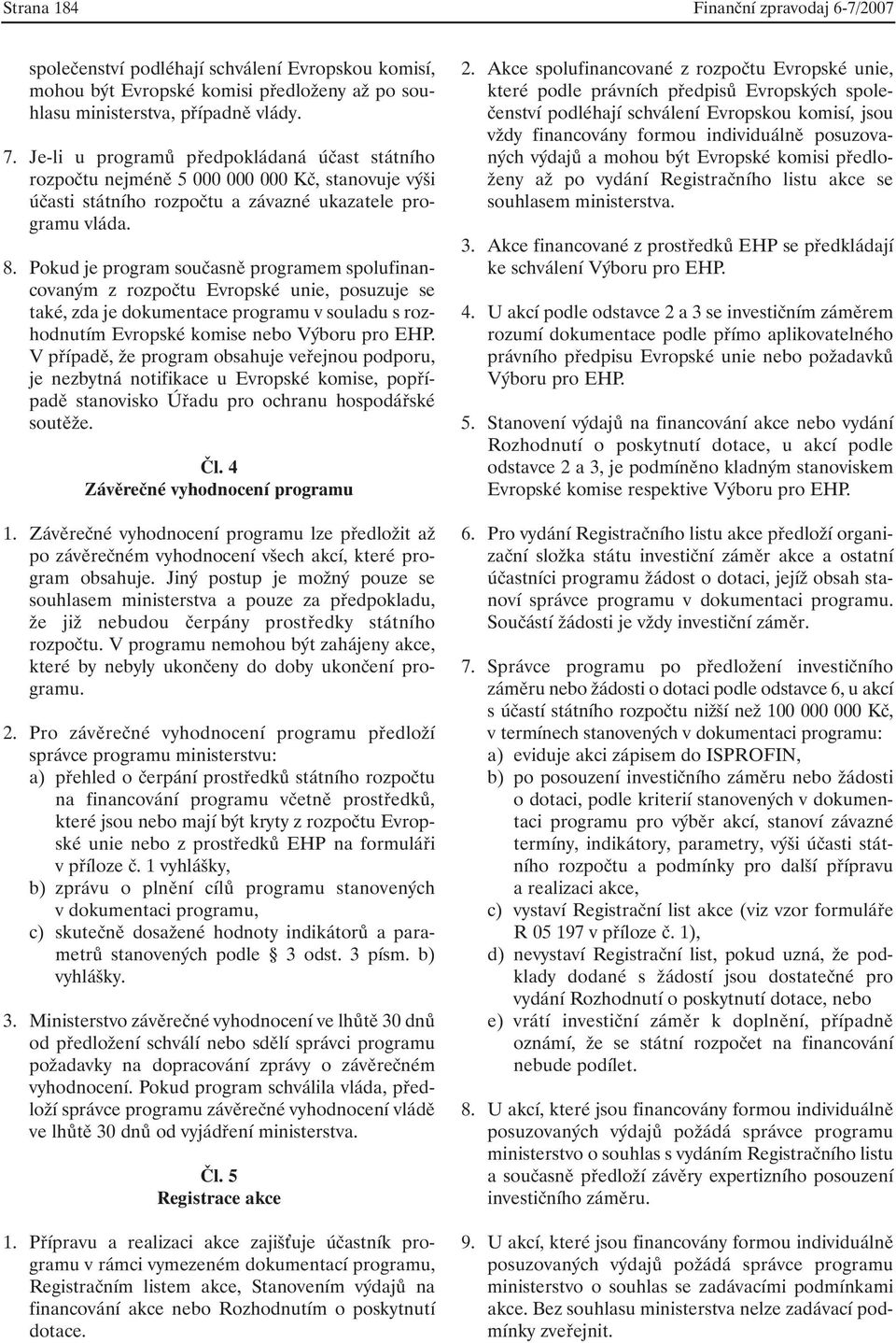Pokud je program současně programem spolufinancovaným z rozpočtu Evropské unie, posuzuje se také, zda je dokumentace programu v souladu s rozhodnutím Evropské komise nebo Výboru pro EHP.