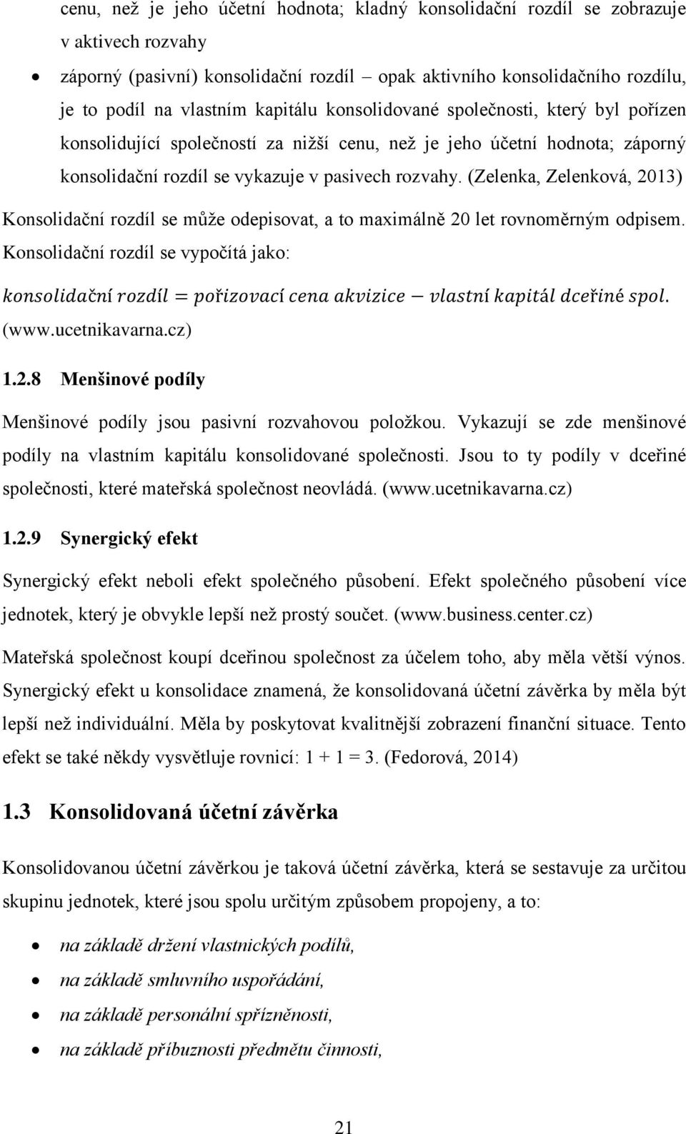 (Zelenka, Zelenková, 2013) Konsolidační rozdíl se může odepisovat, a to maximálně 20 let rovnoměrným odpisem.