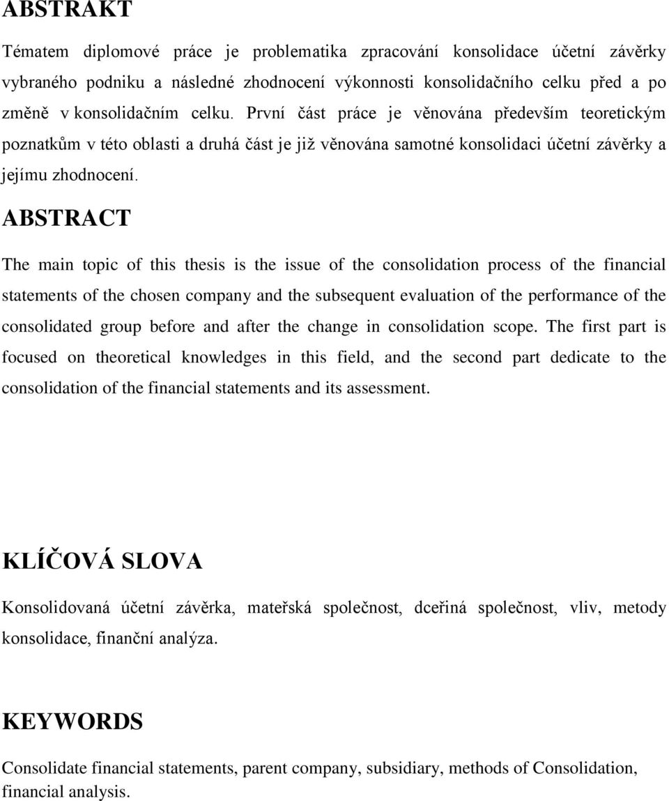 ABSTRACT The main topic of this thesis is the issue of the consolidation process of the financial statements of the chosen company and the subsequent evaluation of the performance of the consolidated