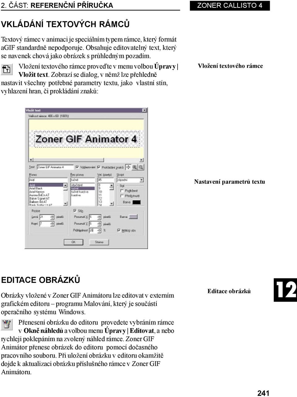 Zobrazí se dialog, v němž lze přehledně nastavit všechny potřebné parametry textu, jako vlastní stín, vyhlazení hran, či prokládání znaků: Vložení textového rámce Nastavení parametrů textu EDITACE