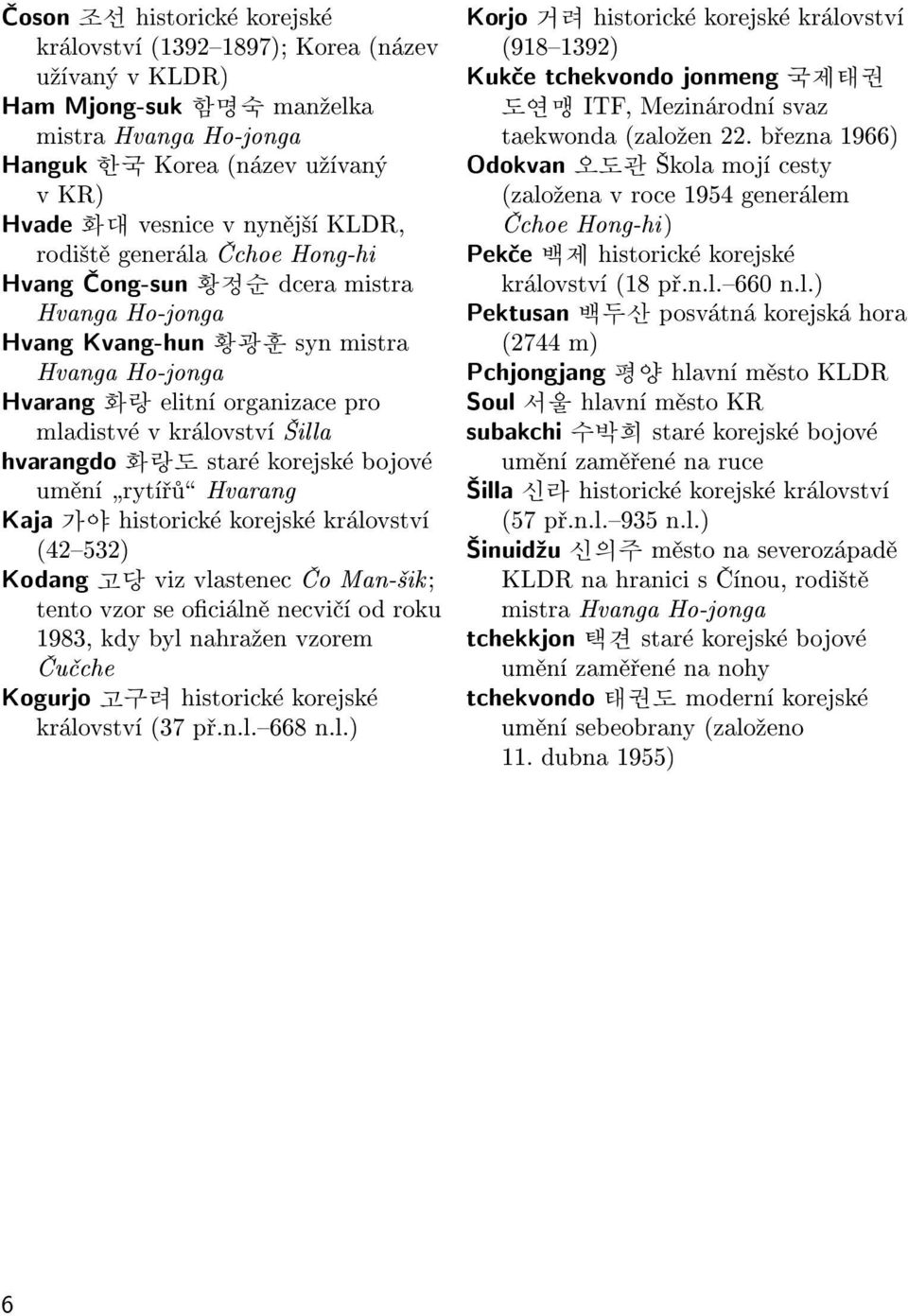 hvarangdo 화랑도 staré korejské bojové umìní þrytíøùÿ Hvarang Kaja 가야 historické korejské království (42{532) Kodang 고당 viz vlastenec Èo Man-¹ik; tento vzor se ociálnì necvièí od roku 1983, kdy byl