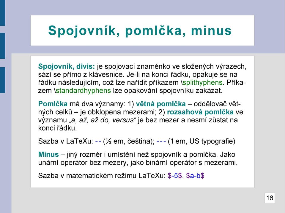 Pomlčka má dva významy: 1) větná pomlčka oddělovač větných celků je obklopena mezerami; 2) rozsahová pomlčka ve významu a, až, až do, versus je bez mezer a nesmí zůstat na