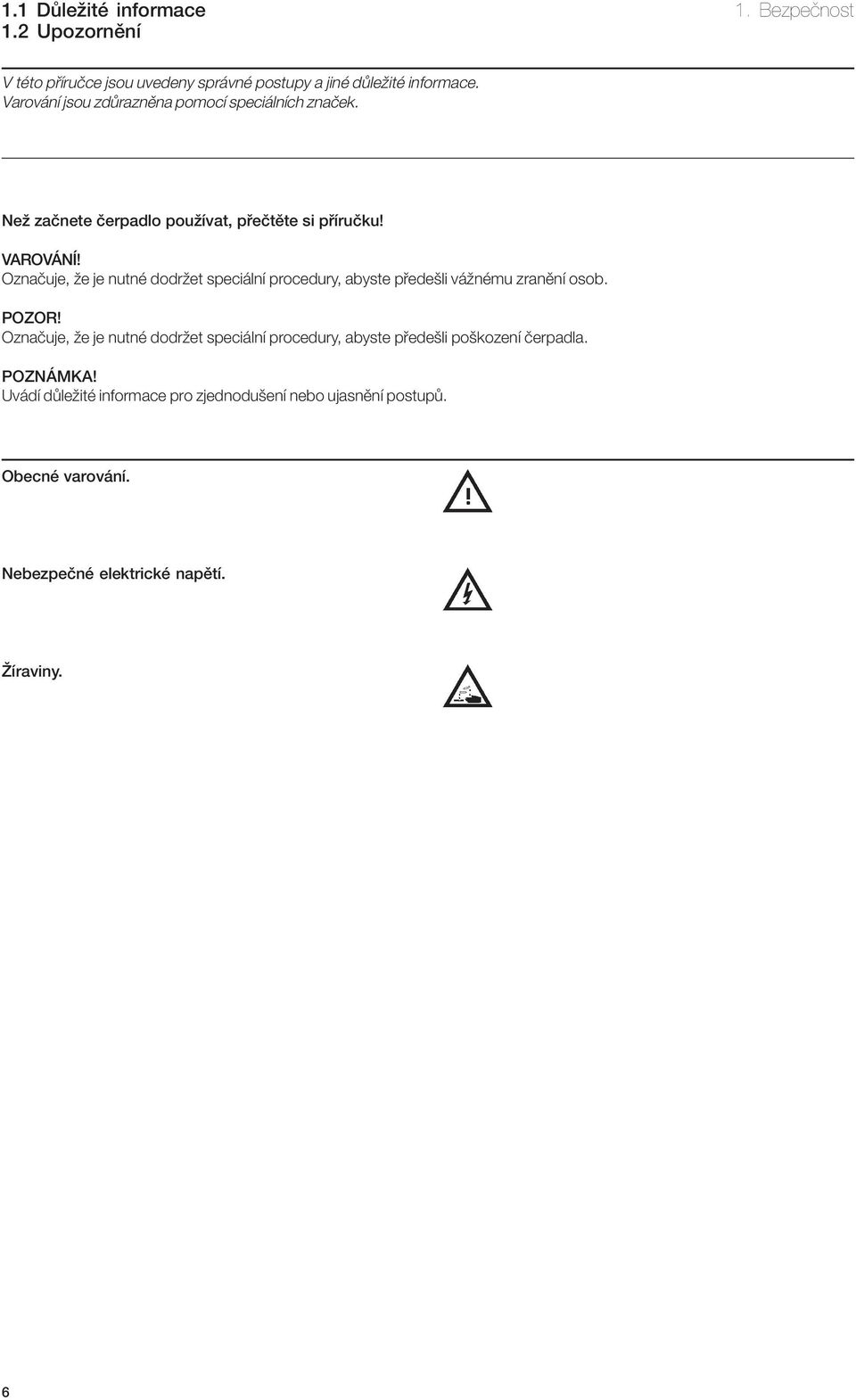 Označuje, že je nutné dodržet speciální procedury, abyste předešli vážnému zranění osob. POZOR!