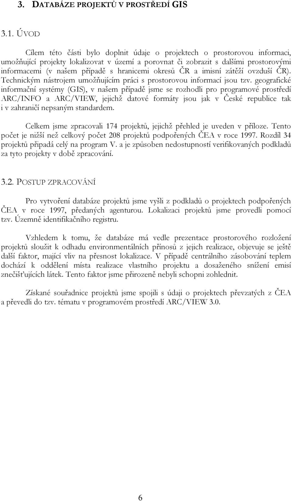 hranicemi okresů ČR a imisní zátěží ovzduší ČR). Technickým nástrojem umožňujícím práci s prostorovou informací jsou tzv.