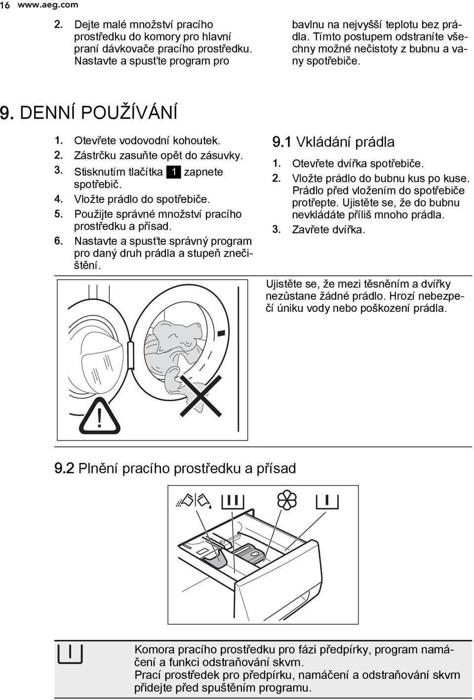 Stisknutím tlačítka 1 zapnete spotřebič. 4. Vložte prádlo do spotřebiče. 5. Použijte správné množství pracího prostředku a přísad. 6.