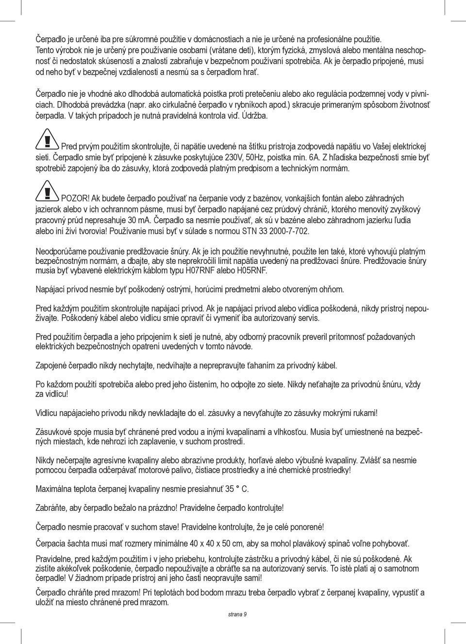 Ak je čerpadlo pripojené, musí od neho byť v bezpečnej vzdialenosti a nesmú sa s čerpadlom hrať.