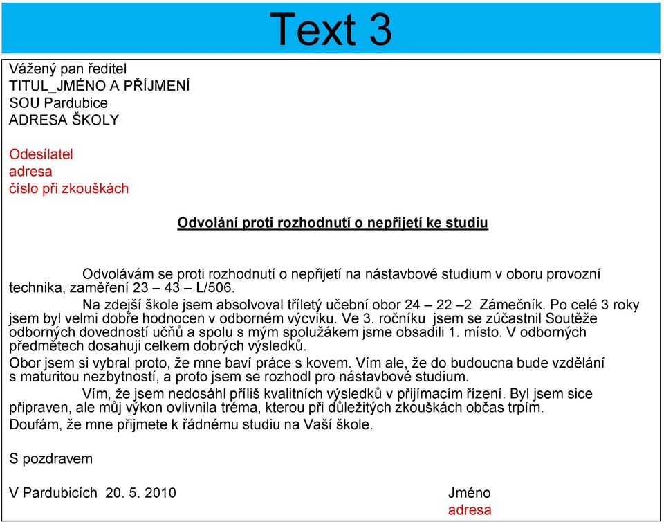 Po celé 3 roky jsem byl velmi dobře hodnocen v odborném výcviku. Ve 3. ročníku jsem se zúčastnil Soutěže odborných dovedností učňů a spolu s mým spolužákem jsme obsadili 1. místo.