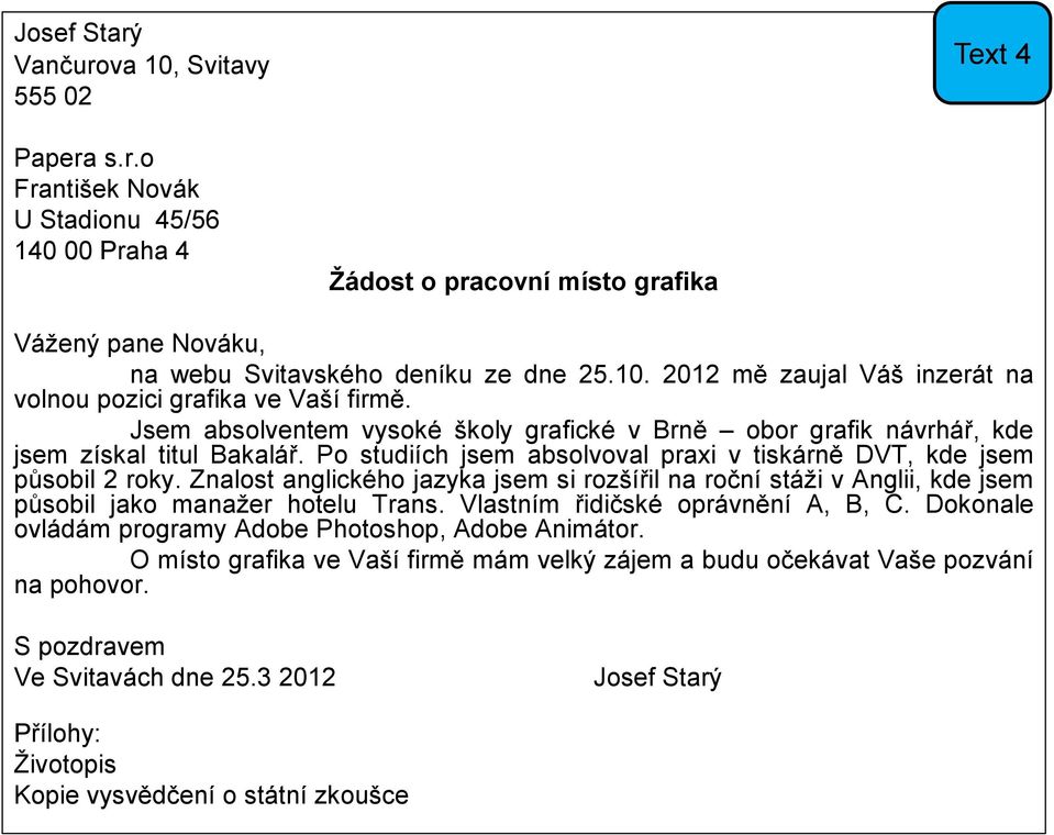 Po studiích jsem absolvoval praxi v tiskárně DVT, kde jsem působil 2 roky. Znalost anglického jazyka jsem si rozšířil na roční stáži v Anglii, kde jsem působil jako manažer hotelu Trans.