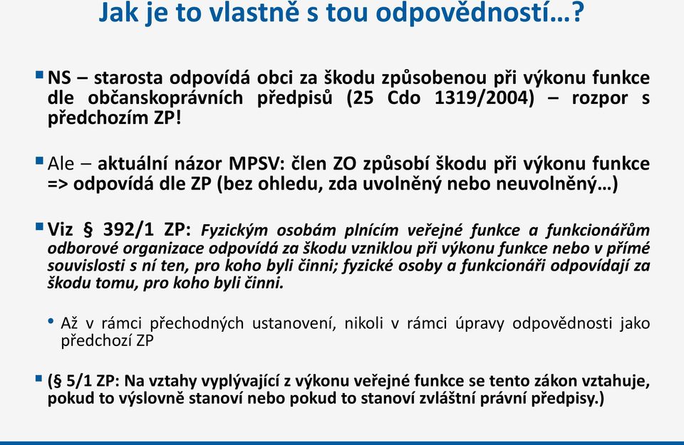 odborové organizace odpovídá za škodu vzniklou při výkonu funkce nebo v přímé souvislosti s ní ten, pro koho byli činni; fyzické osoby a funkcionáři odpovídají za škodu tomu, pro koho byli činni.