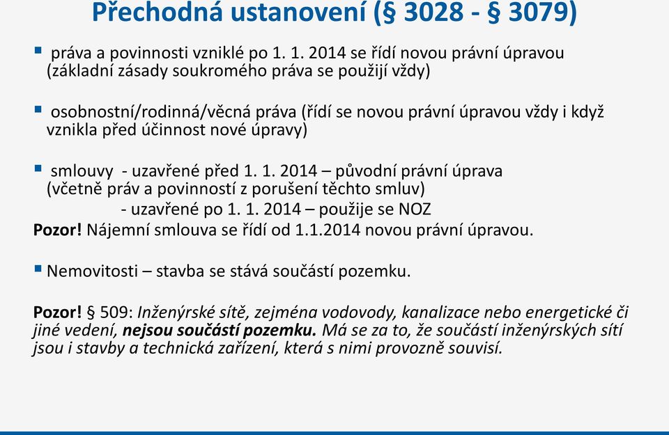 nové úpravy) smlouvy - uzavřené před 1. 1. 2014 původní právní úprava (včetně práv a povinností z porušení těchto smluv) - uzavřené po 1. 1. 2014 použije se NOZ Pozor!