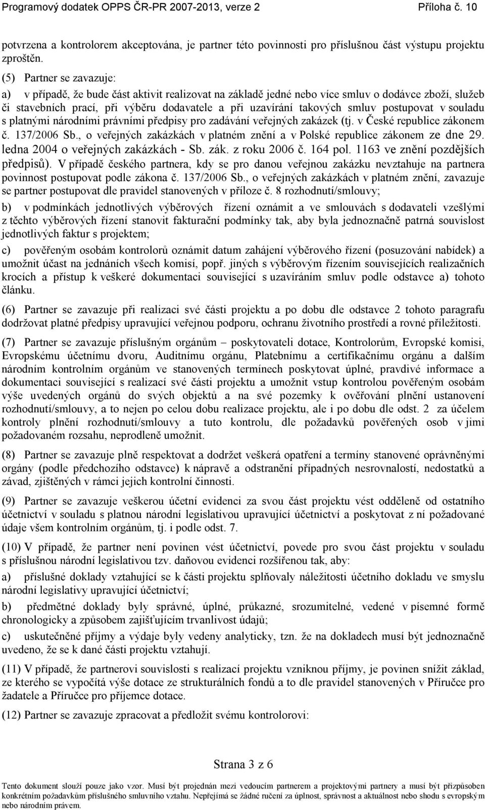 smluv postupovat v souladu s platnými národními právními předpisy pro zadávání veřejných zakázek (tj. v České republice zákonem č. 137/2006 Sb.