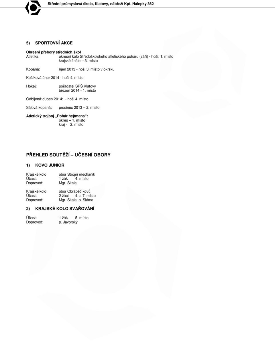 místo Sálová kopaná: prosinec 2013 2. místo Atletický trojboj Pohár hejtmana : okres 1. místo kraj - 2.
