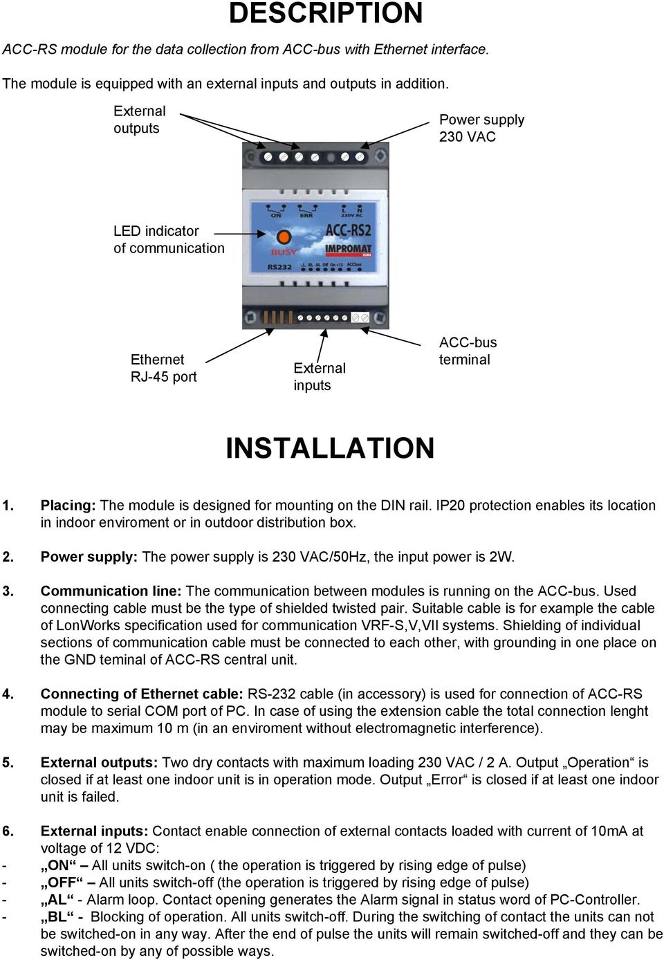 Placing: The module is designed for mounting on the DIN rail. IP20 protection enables its location in indoor enviroment or in outdoor distribution box. 2.